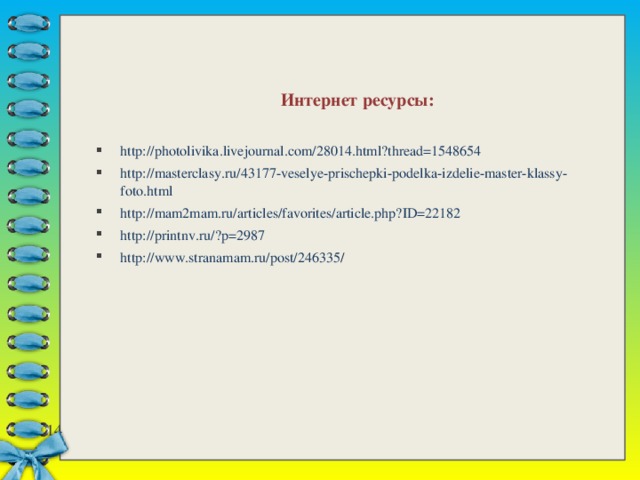 Интернет ресурсы:  http://photolivika.livejournal.com/28014.html?thread=1548654 http://masterclasy.ru/43177-veselye-prischepki-podelka-izdelie-master-klassy-foto.html http://mam2mam.ru/articles/favorites/article.php?ID=22182 http://printnv.ru/?p=2987 http://www.stranamam.ru/post/246335 / 7 