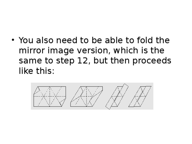 You also need to be able to fold the mirror image version, which is the same to step 12, but then proceeds like this: 