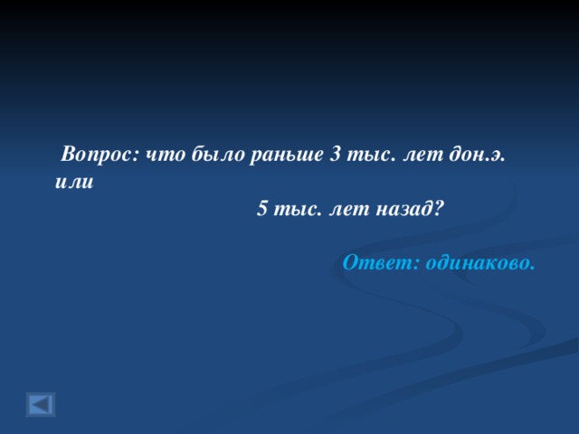   Вопрос: что было раньше 3 тыс. лет дон.э. или  5 тыс. лет назад?  Ответ: одинаково.  