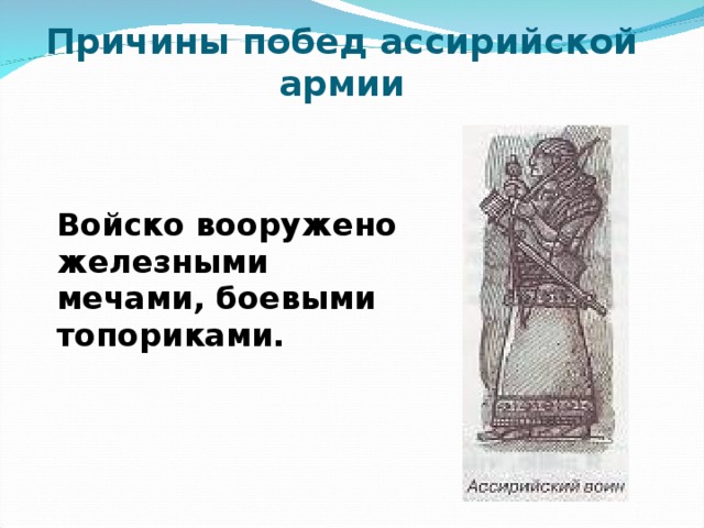 Причины побед ассирийской армии Войско вооружено железными мечами, боевыми топориками. 