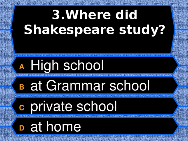  3.Where did Shakespeare study?    A  High school B  at Grammar school C  private school D  at home  