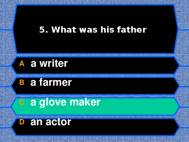 5. What was his father ? A a writer B  a farmer C  a glove maker D  an actor   