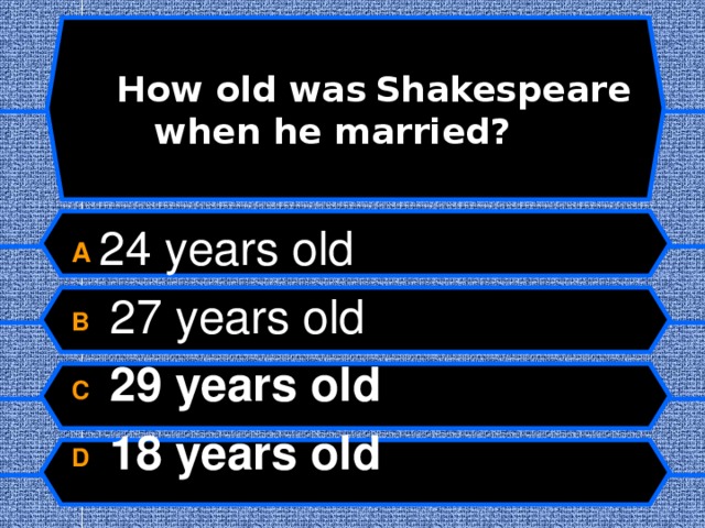 6 How old was  Shakespeare when he married? d? A 24 years old B  27 years old C  29 years old D  18 years old  