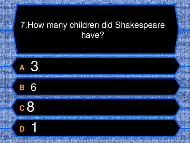 7.How many children did Shakespeare have? A  3 B  6 C 8 D  1  