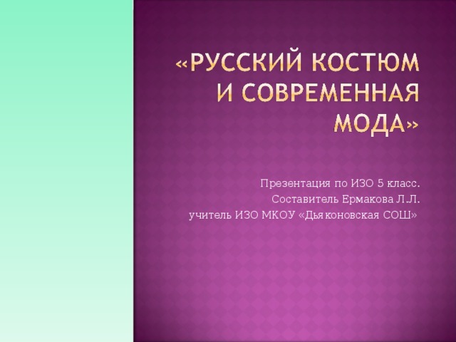 Презентация по ИЗО 5 класс. Составитель Ермакова Л.Л. учитель ИЗО МКОУ «Дьяконовская СОШ» 