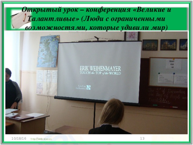 Открытый урок – конференция «Великие и Талантливые» (Люди с ограниченными возможностями, которые удивили мир) 10/18/16  