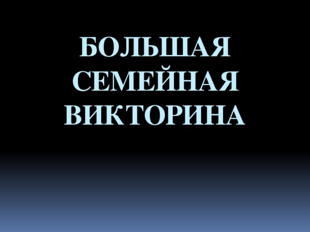 БОЛЬШАЯ СЕМЕЙНАЯ ВИКТОРИНА