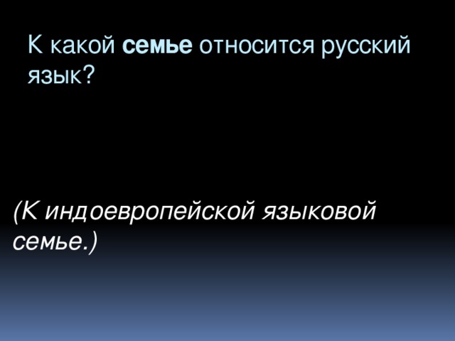 К какой семье относится русский язык? (К индоевропейской языковой семье.)