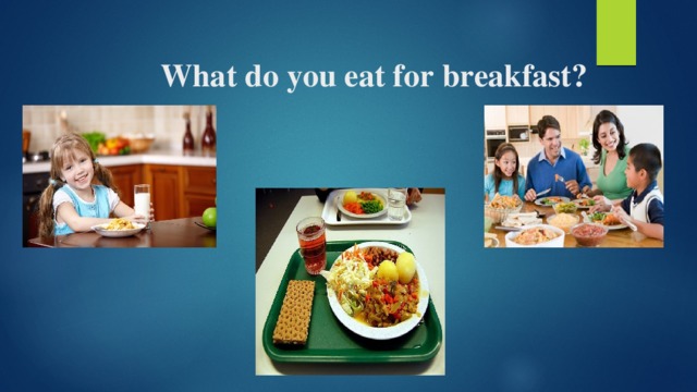  What do you eat for breakfast? 