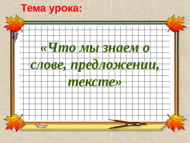 Тема урока: «Что мы знаем о слове, предложении, тексте» 