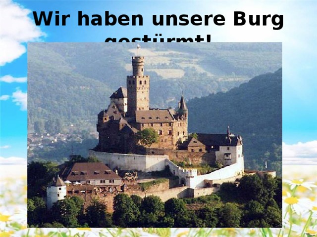 Wir haben unsere Burg gestürmt !