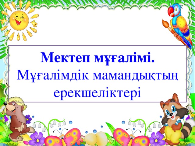Мектеп мұғалімі.  Мұғалімдік мамандықтың ерекшеліктері 