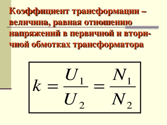 Коэффициент трансформации – величина, равная отношению напряжений в первичной и втори-чной обмотках трансформатора
