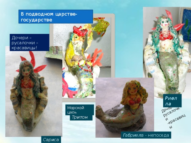 Дочери-русалочки -красавицы В подводном царстве-государстве Дочери – русалочки – красавицы! Риелла Морской царь Тритон Габриела - непоседа Сариса 