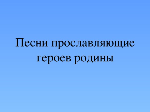 Песни прославляющие героев родины 