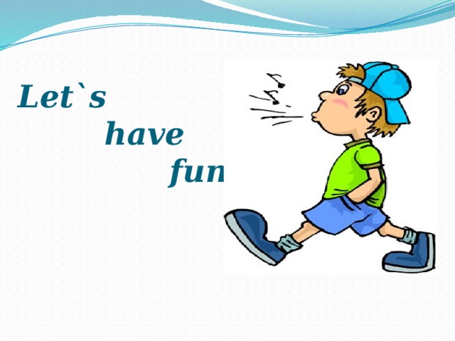 Let`s  have  fun!