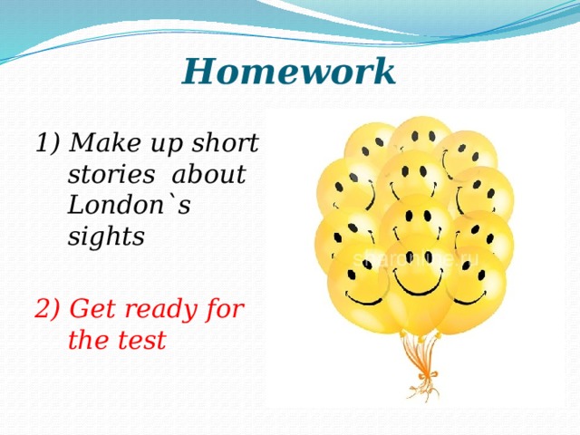 Homework 1) Make up short stories about London`s sights  2) Get ready for the test