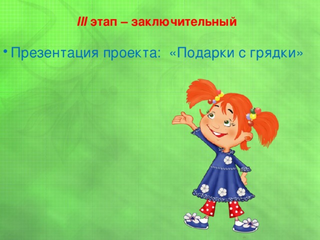  III этап – заключительный   Презентация проекта: «Подарки с грядки» 