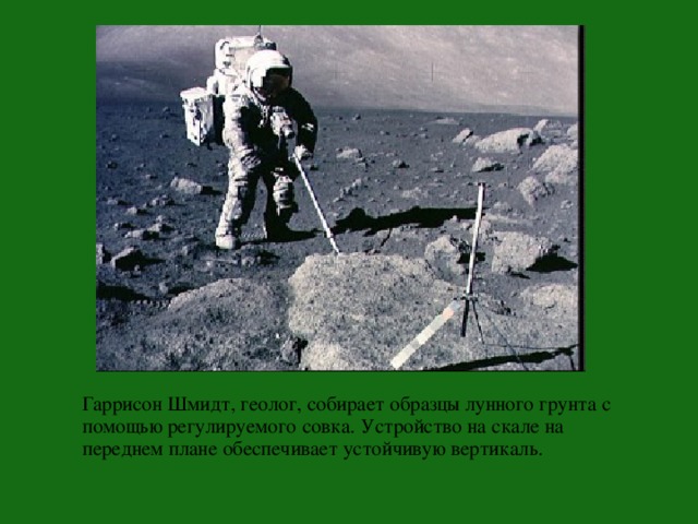  Гаррисон Шмидт, геолог, собирает образцы лунного грунта с помощью регулируемого совка. Устройство на скале на переднем плане обеспечивает устойчивую вертикаль. 