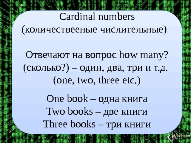 Cardinal numbers (количествееные числительные) Отвечают на вопрос how many? (сколько?) – один, два, три и т.д. (one, two, three etc.) One book – одна книга Two books – две книги Three books – три книги  