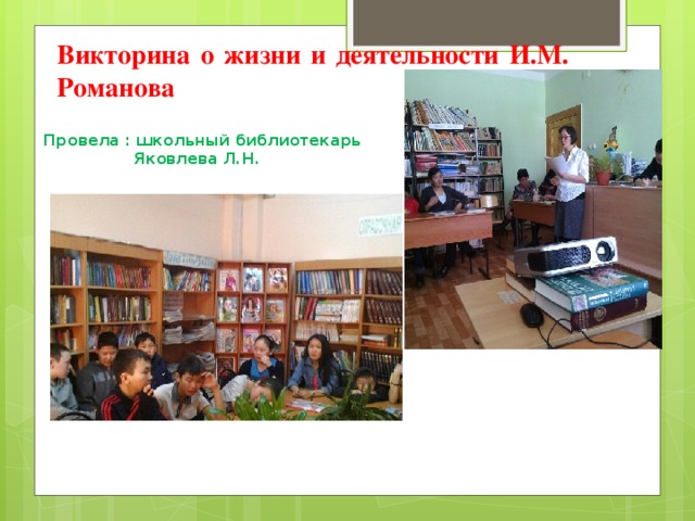 Викторина о жизни и деятельности И.М. Романова Провела : школьный библиотекарь Яковлева Л.Н. 