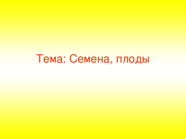 Тема: Семена, плоды  