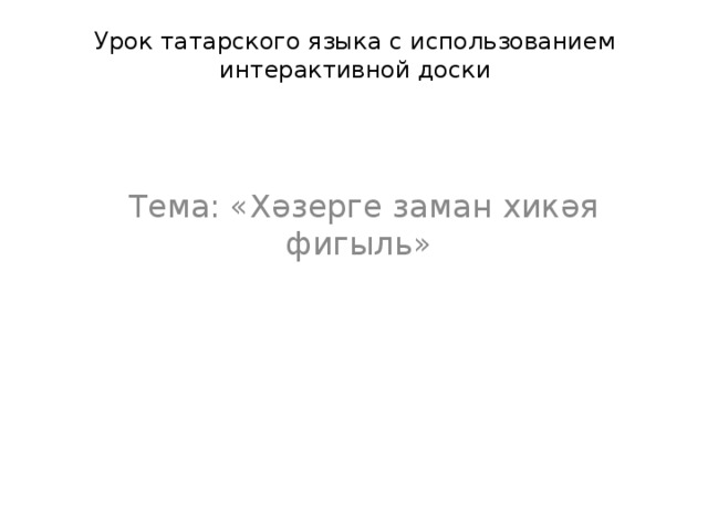 Урок татарского языка с использованием интерактивной доски Тема: «Хәзерге заман хикәя фигыль» 