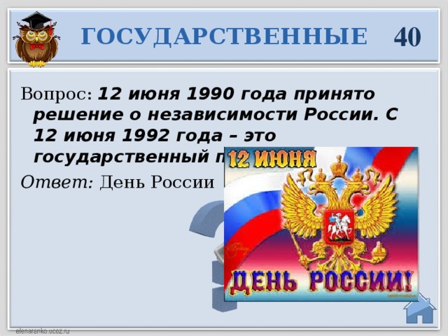 40 ГОСУДАРСТВЕННЫЕ Вопрос: 12 июня 1990 года принято решение о независимости России. С 12 июня 1992 года – это государственный праздник. Ответ: День России  