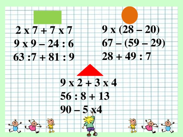 2 х 7 + 7 х 7  9 х 9 – 24 : 6  63 :7 + 81 : 9 9 х (28 – 20) 67 – (59 – 29) 28 + 49 : 7  9 х 2 + 3 х 4 56 : 8 + 13 90 – 5 х4 