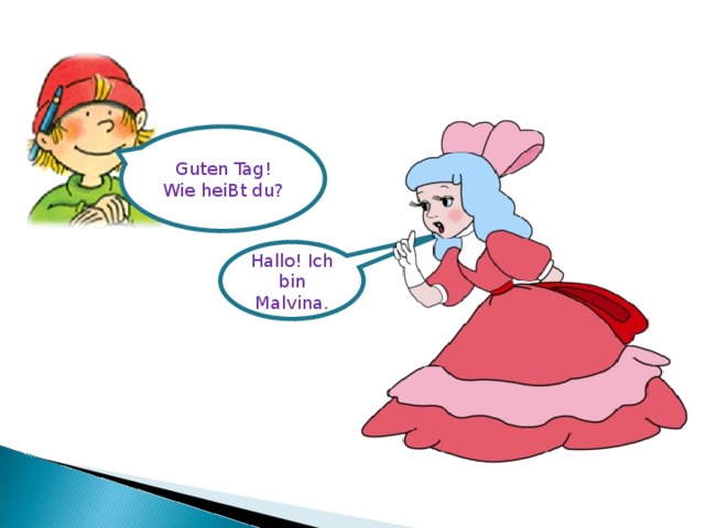Guten Tag! Wie heiBt du? Hallo! Ich bin Malvina.