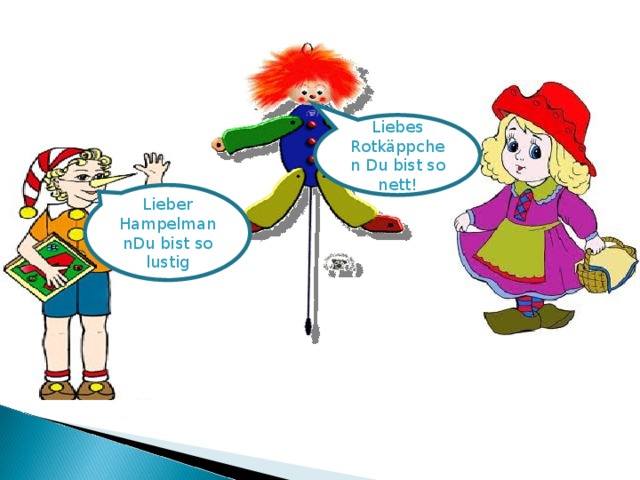 Liebes Rotkäppchen Du bist so nett! Lieber HampelmannDu bist so lustig