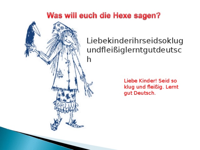 Liebekinderihrseidsoklugundfleißiglerntgutdeutsch Liebe Kinder! Seid so klug und fleißig. Lernt gut Deutsch.