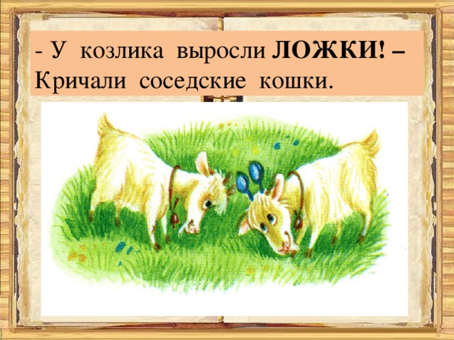 - У козлика выросли ЛОЖКИ! – Кричали соседские кошки. 