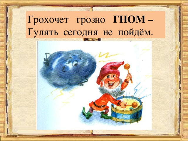 Грохочет грозно ГНОМ  – Гулять сегодня не пойдём. 
