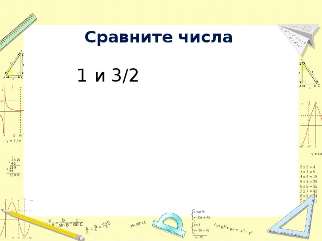 Сравните числа    1 и 3/2 