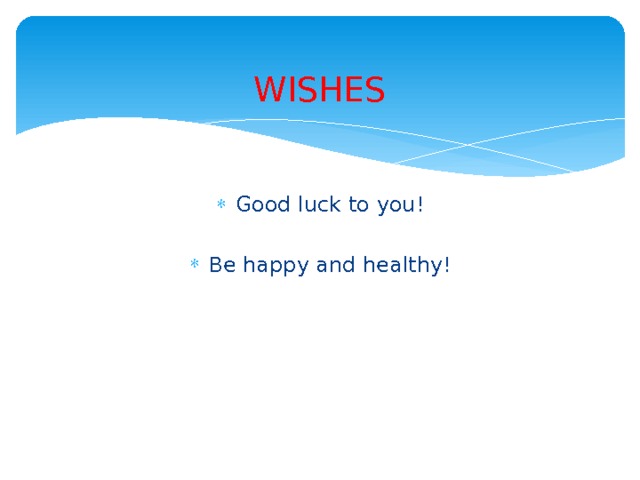  WISHES Good luck to you! Be happy and healthy! 