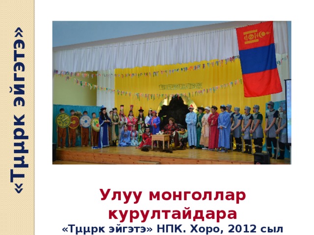 «Тµµрк эйгэтэ» Улуу монголлар курултайдара «Тµµрк эйгэтэ» НПК. Хоро, 2012 сыл 