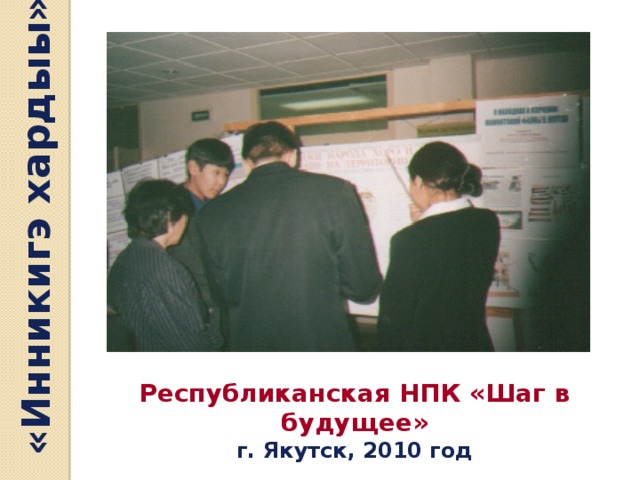 «Инникигэ хардыы» Республиканская НПК «Шаг в будущее» г. Якутск, 2010 год 