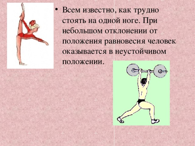 Всем известно, как трудно стоять на одной ноге. При небольшом отклонении от положения равновесия человек оказывается в неустойчивом положении. 