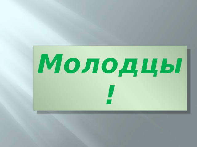 Молодцы! 