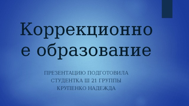 Коррекционное образование Презентацию подготовила Студентка ш 21 группы Крупенко надежда 