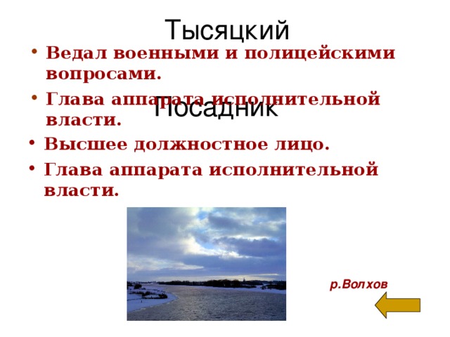 Тысяцкий Ведал военными и полицейскими вопросами. Глава аппарата исполнительной власти. Посадник Высшее должностное лицо. Глава аппарата исполнительной власти. р.Волхов 