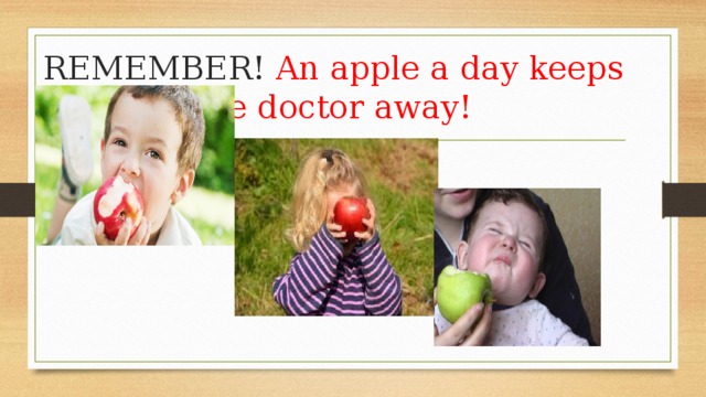 REMEMBER! An apple a day keeps the doctor away!