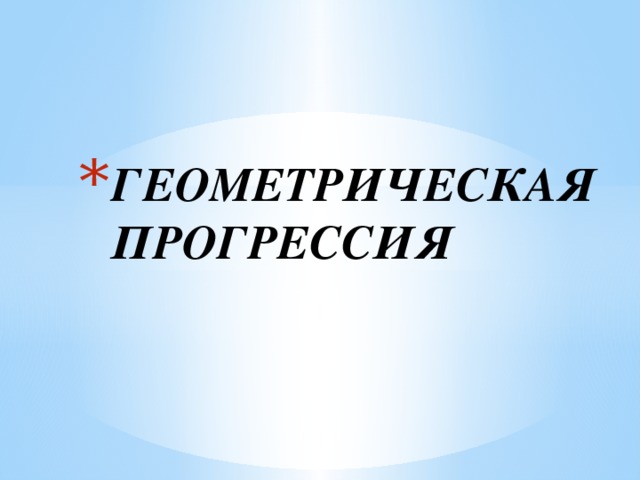 ГЕОМЕТРИЧЕСКАЯ ПРОГРЕССИЯ