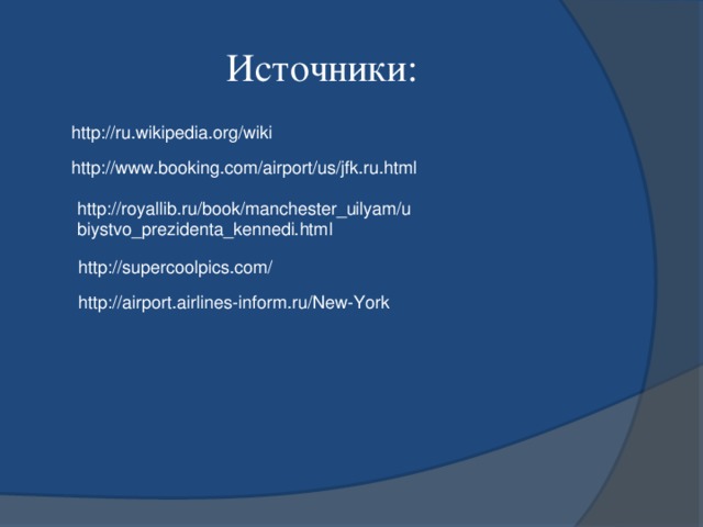 Источники: http://ru.wikipedia.org/wiki http://www.booking.com/airport/us/jfk.ru.html http://royallib.ru/book/manchester_uilyam/ubiystvo_prezidenta_kennedi.html http://supercoolpics.com/ http://airport.airlines-inform.ru/New-York 