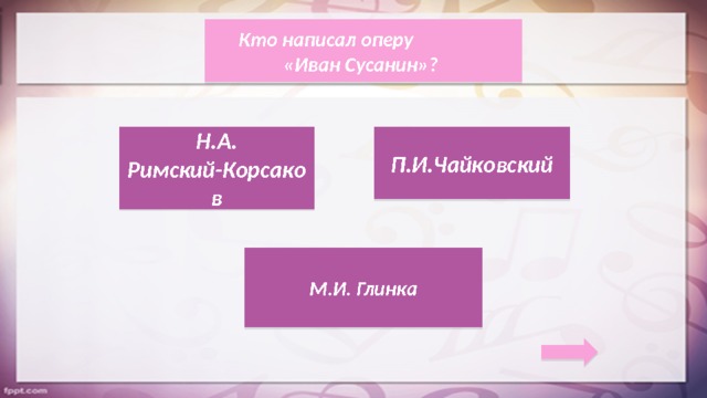 Кто написал оперу «Иван Сусанин»? Н.А. Римский-Корсаков П.И.Чайковский М.И. Глинка 