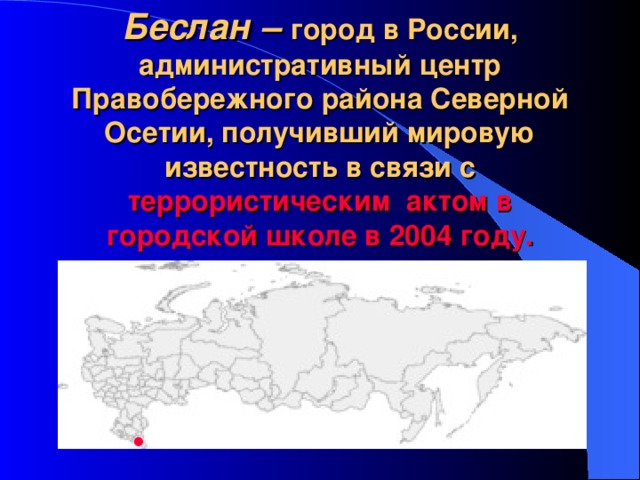 Беслан – город в России, административный центр Правобережного района Северной Осетии, получивший мировую известность в связи с террористическим актом в городской школе в 2004 году.