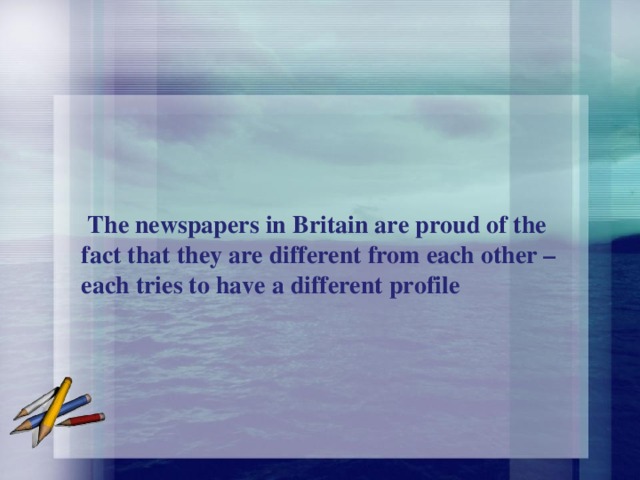   The newspapers in Britain are proud of the fact that they are different from each other – each tries to have a different profile  