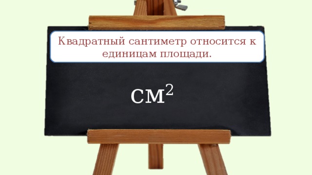 К каким единицам измерения относится квадратный сантиметр? Квадратный сантиметр относится к единицам площади. cм 2 
