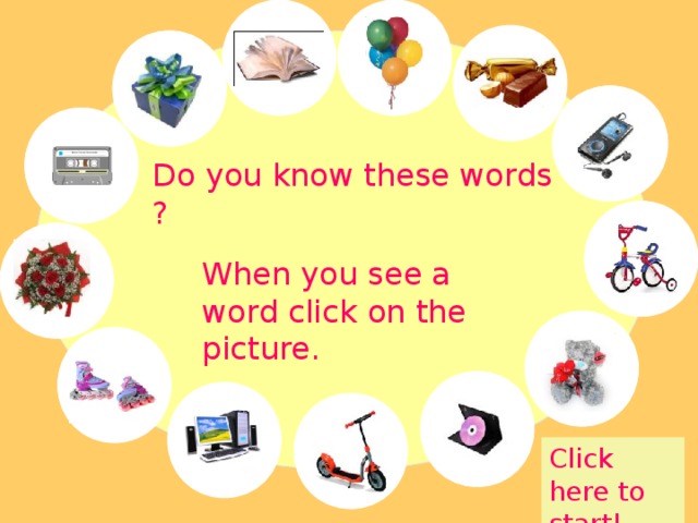 Do you know these words ? When you see a word click on the picture. Click here to start! 